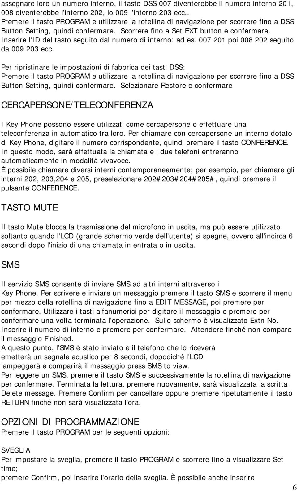 Inserire l'id del tasto seguito dal numero di interno: ad es. 007 201 poi 008 202 seguito da 009 203 ecc.