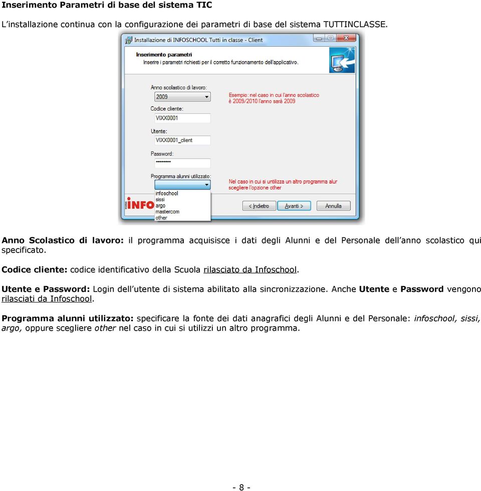 Codice cliente: codice identificativo della Scuola rilasciato da Infoschool. Utente e Password: Login dell utente di sistema abilitato alla sincronizzazione.
