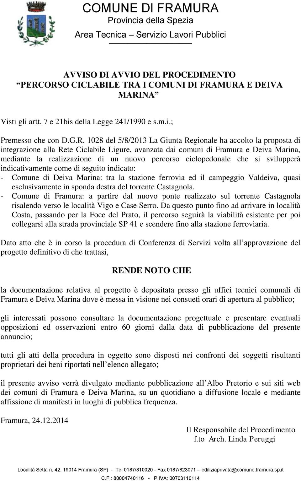 102 del 5//2013 La Giunta Regionale ha accolto la proposta di integrazione alla Rete Ciclabile Ligure, avanzata dai comuni di Framura e Deiva Marina, mediante la realizzazione di un nuovo percorso