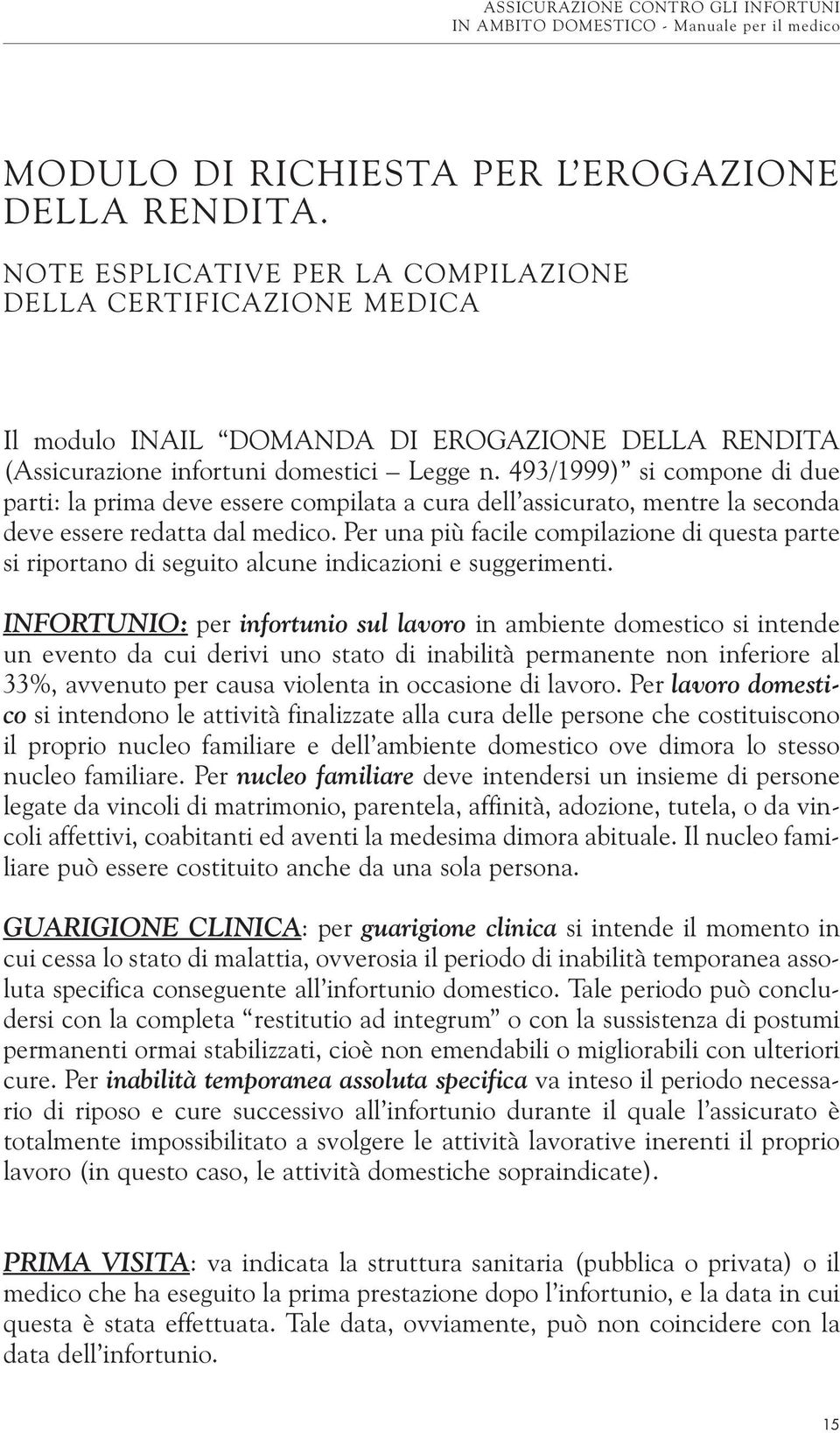 493/1999) si compone di due parti: la prima deve essere compilata a cura dell assicurato, mentre la seconda deve essere redatta dal medico.