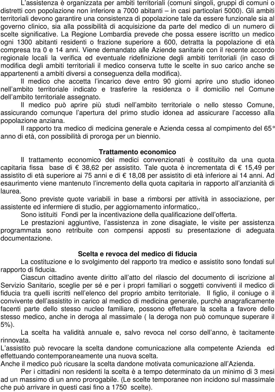 scelte significative. La Regione Lombardia prevede che possa essere iscritto un medico ogni 1300 abitanti residenti o frazione superiore a 600, detratta la popolazione di età compresa tra 0 e 14 anni.