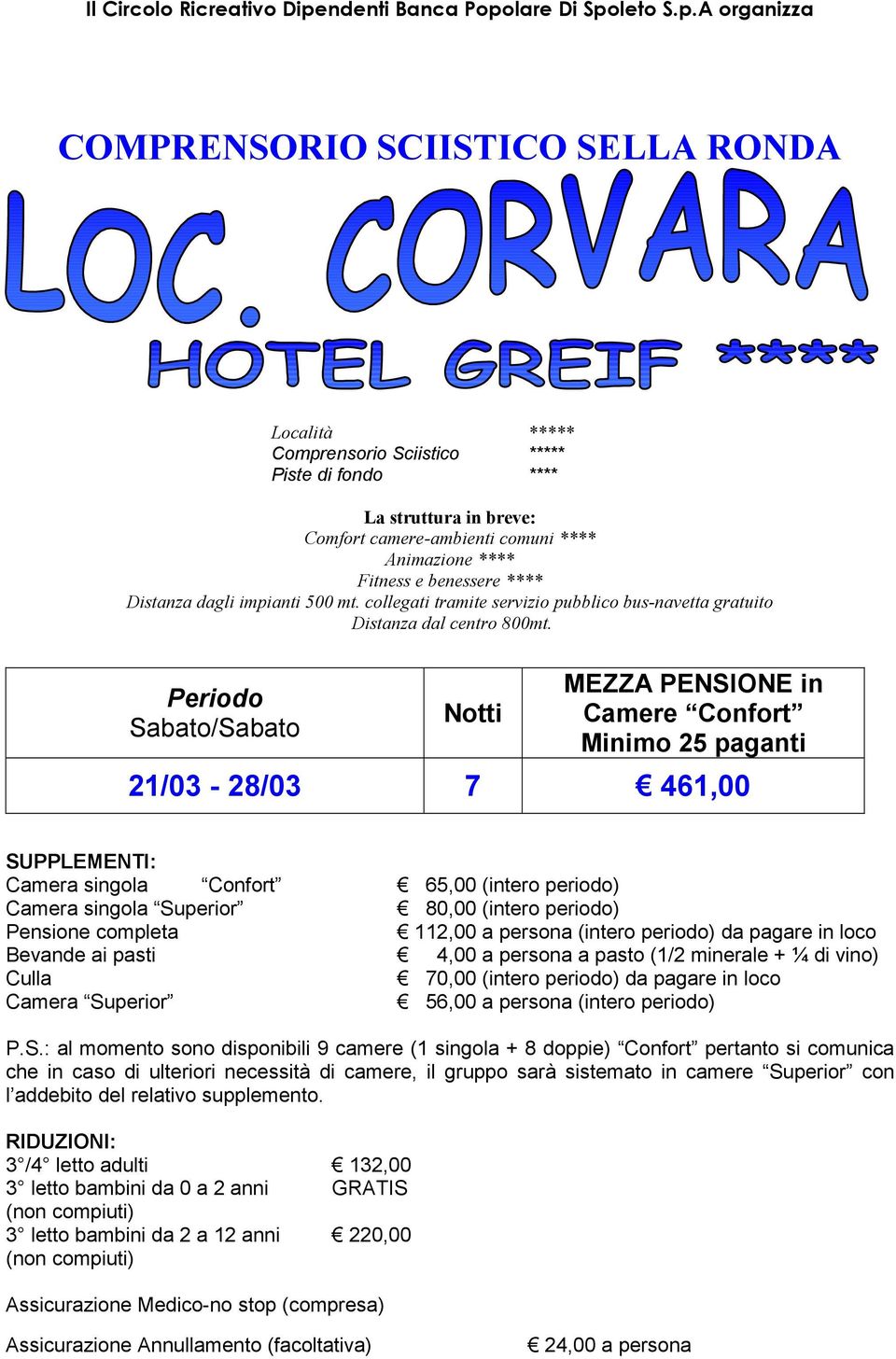 Sabato/Sabato Notti MEZZA PENSIONE in Camere Confort Minimo 25 paganti 21/03-28/03 7 461,00 Camera singola Confort 65,00 (intero periodo) Camera singola Superior 80,00 (intero periodo) Pensione