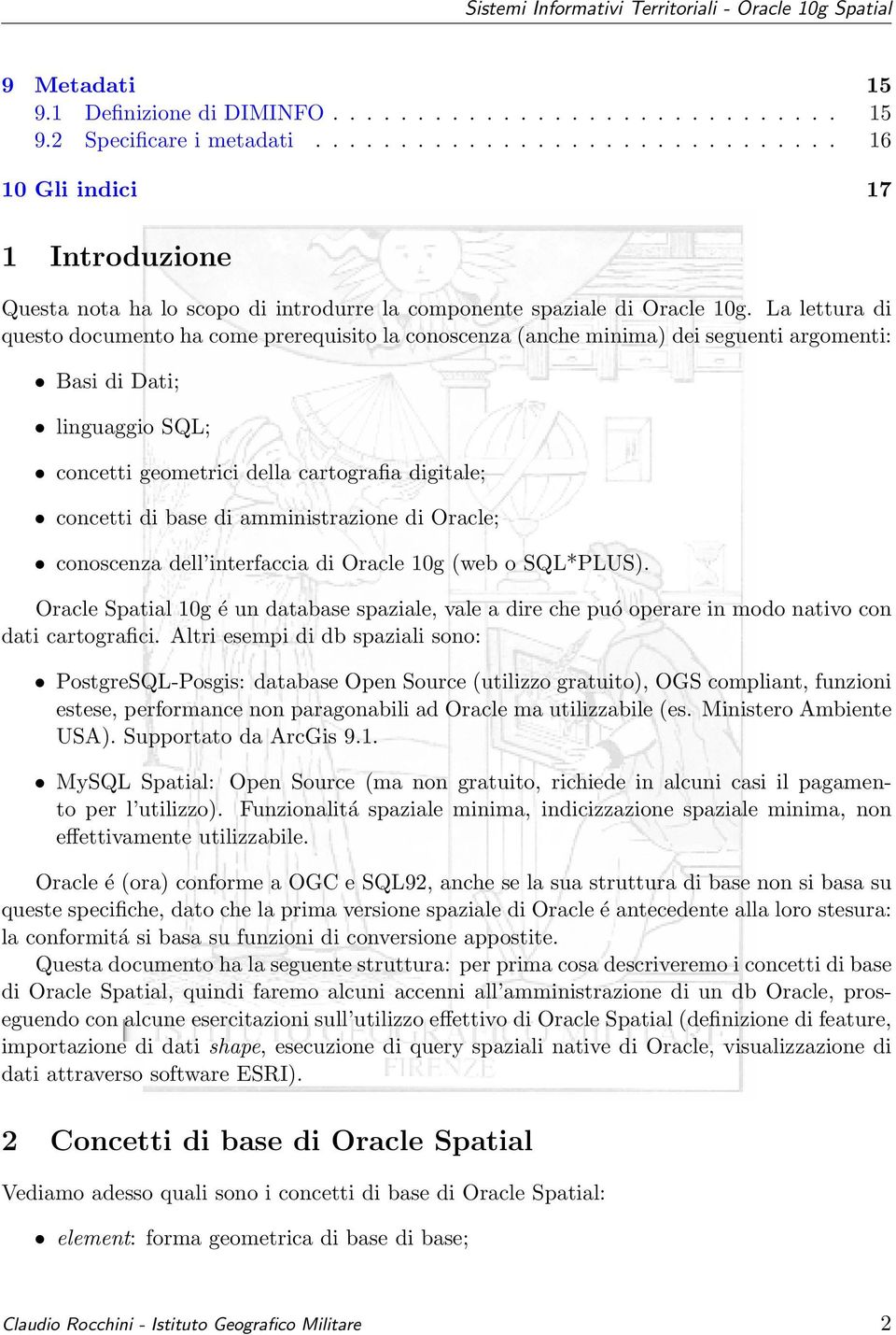 La lettura di questo documento ha come prerequisito la conoscenza (anche minima) dei seguenti argomenti: Basi di Dati; linguaggio SQL; concetti geometrici della cartografia digitale; concetti di base