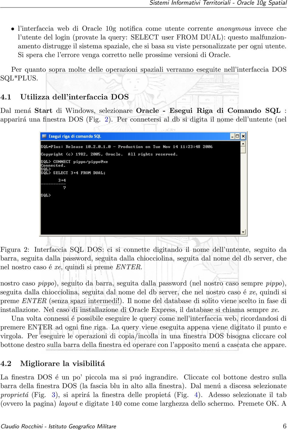 Per quanto sopra molte delle operazioni spaziali verranno eseguite nell interfaccia DOS SQL*PLUS. 4.