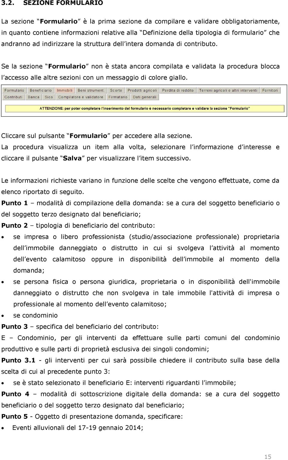 Se la sezione Formulario non è stata ancora compilata e validata la procedura blocca l accesso alle altre sezioni con un messaggio di colore giallo.