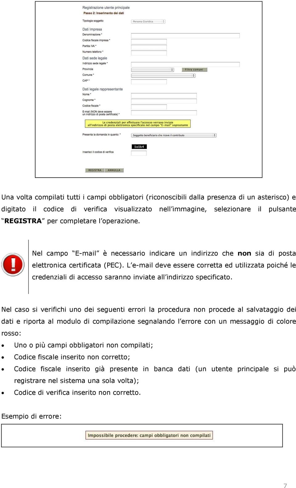 L e-mail deve essere corretta ed utilizzata poiché le credenziali di accesso saranno inviate all indirizzo specificato.