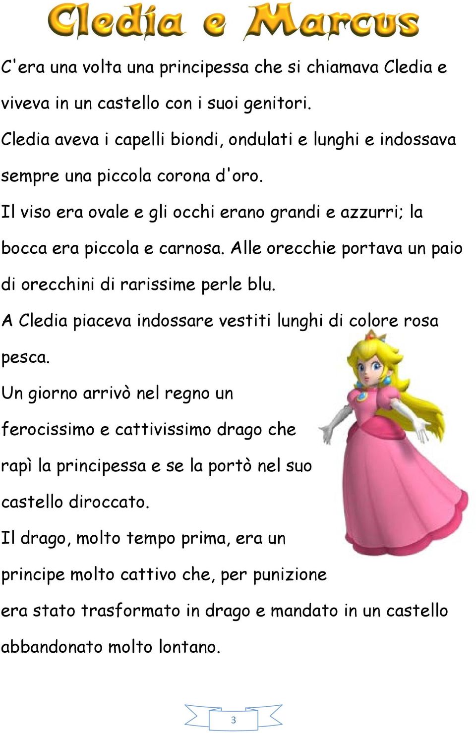 Il viso era ovale e gli occhi erano grandi e azzurri; la bocca era piccola e carnosa. Alle orecchie portava un paio di orecchini di rarissime perle blu.