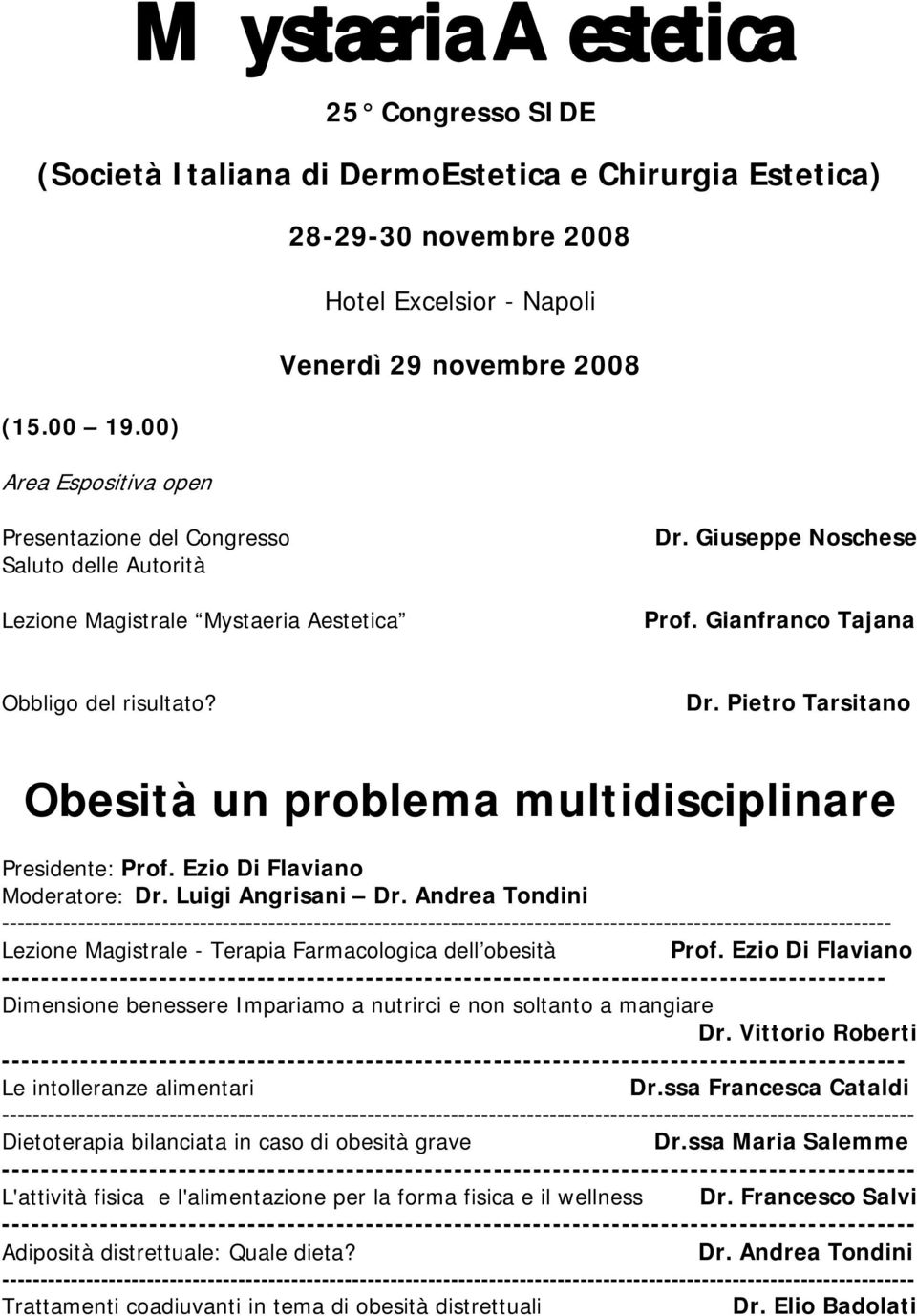 Ezio Di Flaviano Moderatore: Dr. Luigi Angrisani Dr. Andrea Tondini ------------------------ Lezione Magistrale - Terapia Farmacologica dell obesità Prof.