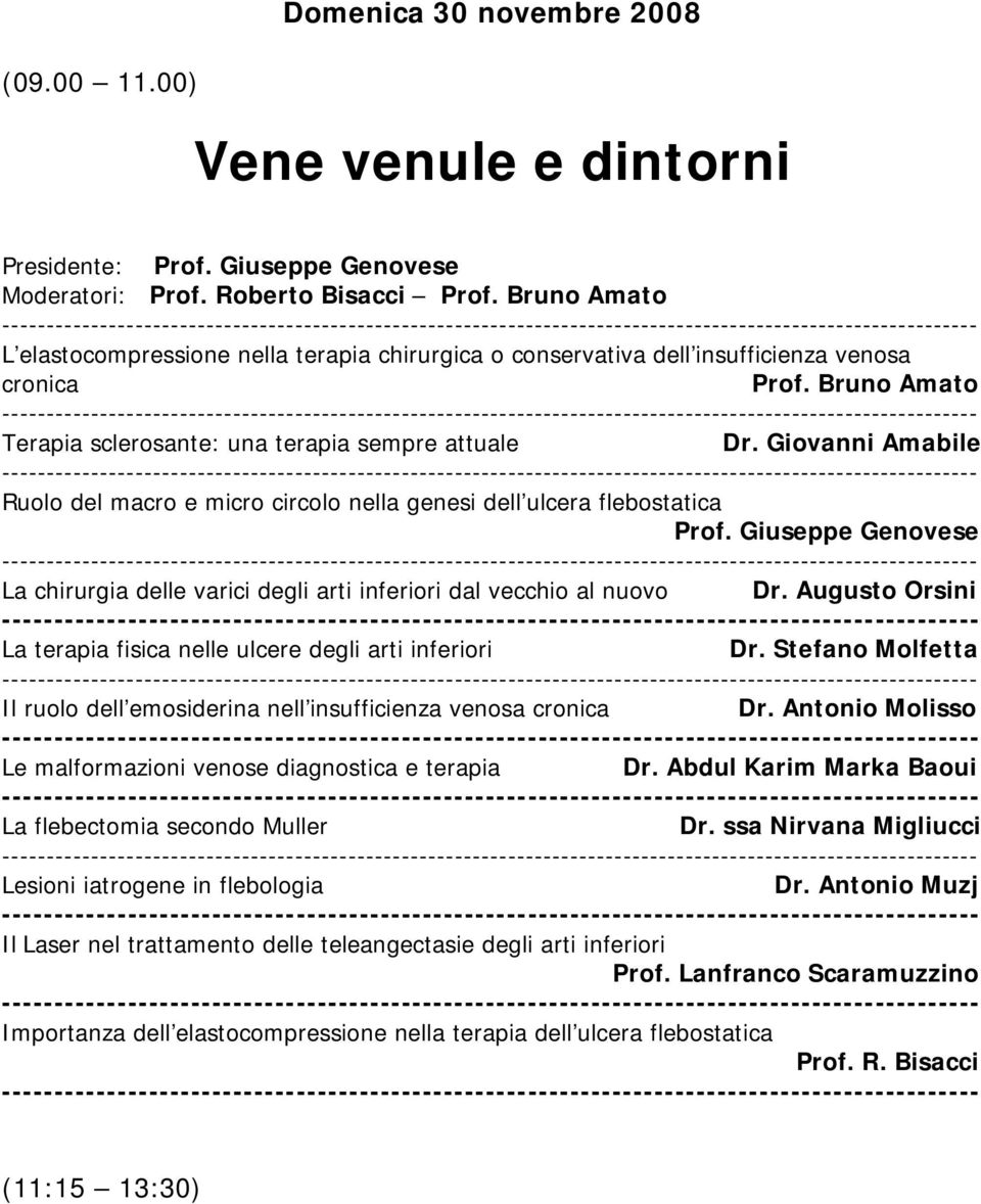 Bruno Amato ----------------- Terapia sclerosante: una terapia sempre attuale Dr. Giovanni Amabile ----------------- Ruolo del macro e micro circolo nella genesi dell ulcera flebostatica Prof.