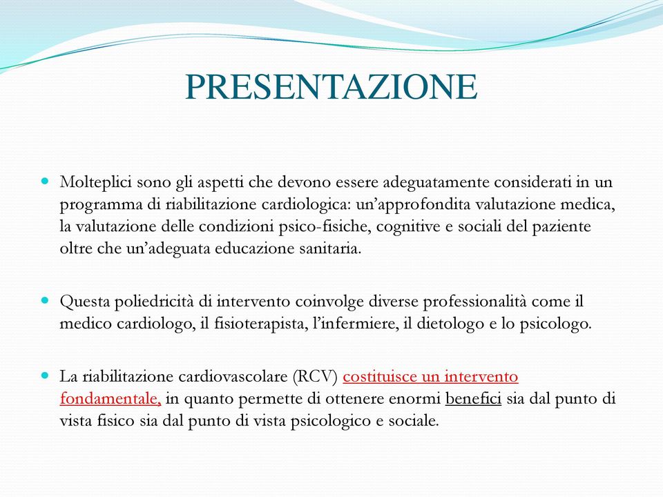 Questa poliedricità di intervento coinvolge diverse professionalità come il medico cardiologo, il fisioterapista, l infermiere, il dietologo e lo psicologo.