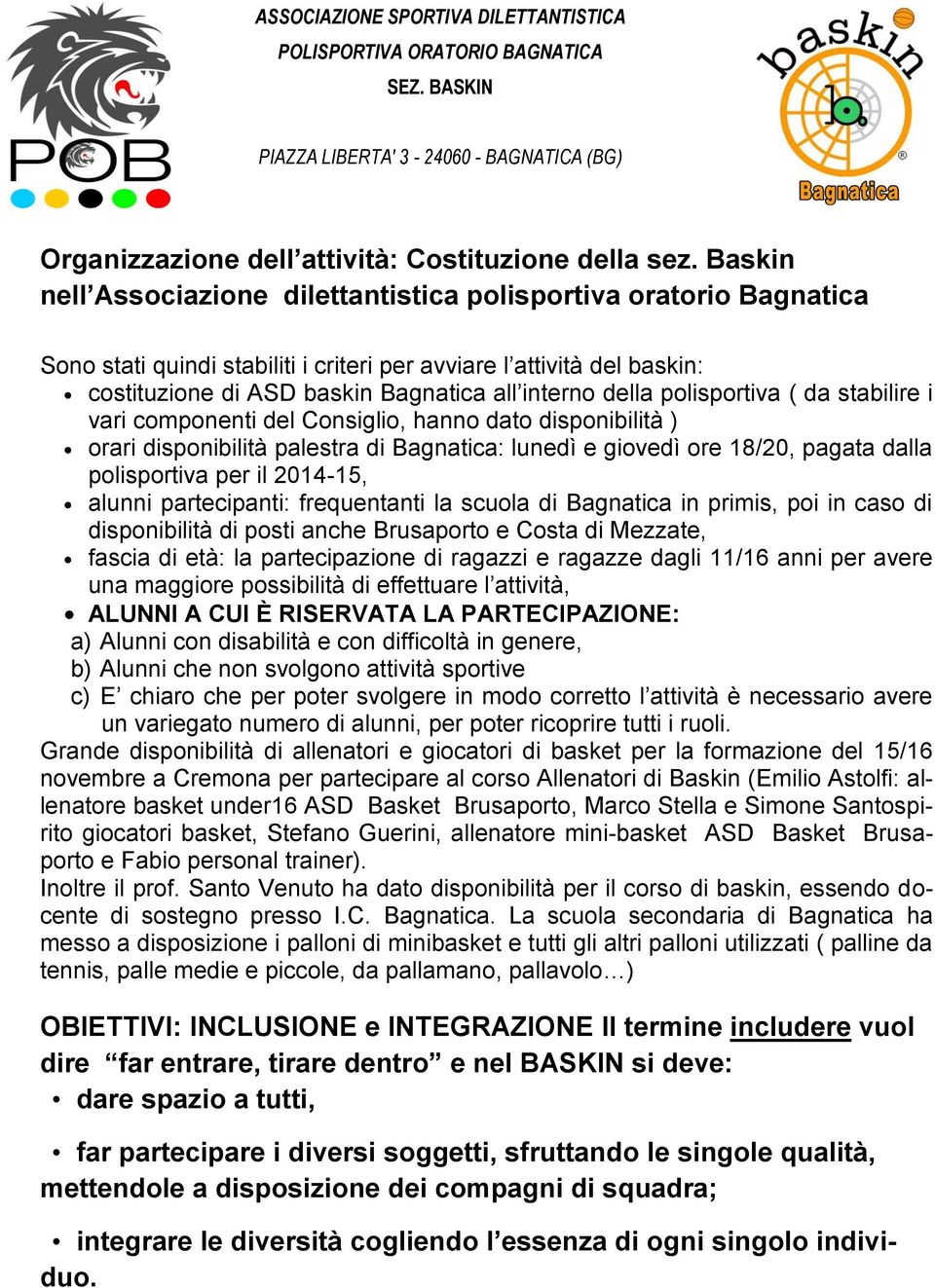 della polisportiva ( da stabilire i vari componenti del Consiglio, hanno dato disponibilità ) orari disponibilità palestra di Bagnatica: lunedì e giovedì ore 18/20, pagata dalla polisportiva per il