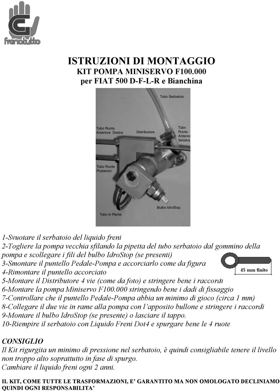 IdroStop (se presenti) 3-Smontare il puntello Pedale-Pompa e accorciarlo come da figura 4-Rimontare il puntello accorciato 5-Montare il Distributore 4 vie (come da foto) e stringere bene i raccordi