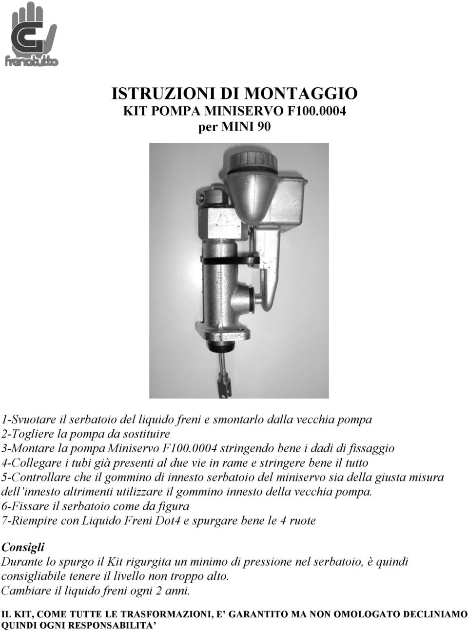 0004 stringendo bene i dadi di fissaggio 4-Collegare i tubi già presenti al due vie in rame e stringere bene il tutto 5-Controllare che il gommino di innesto serbatoio del