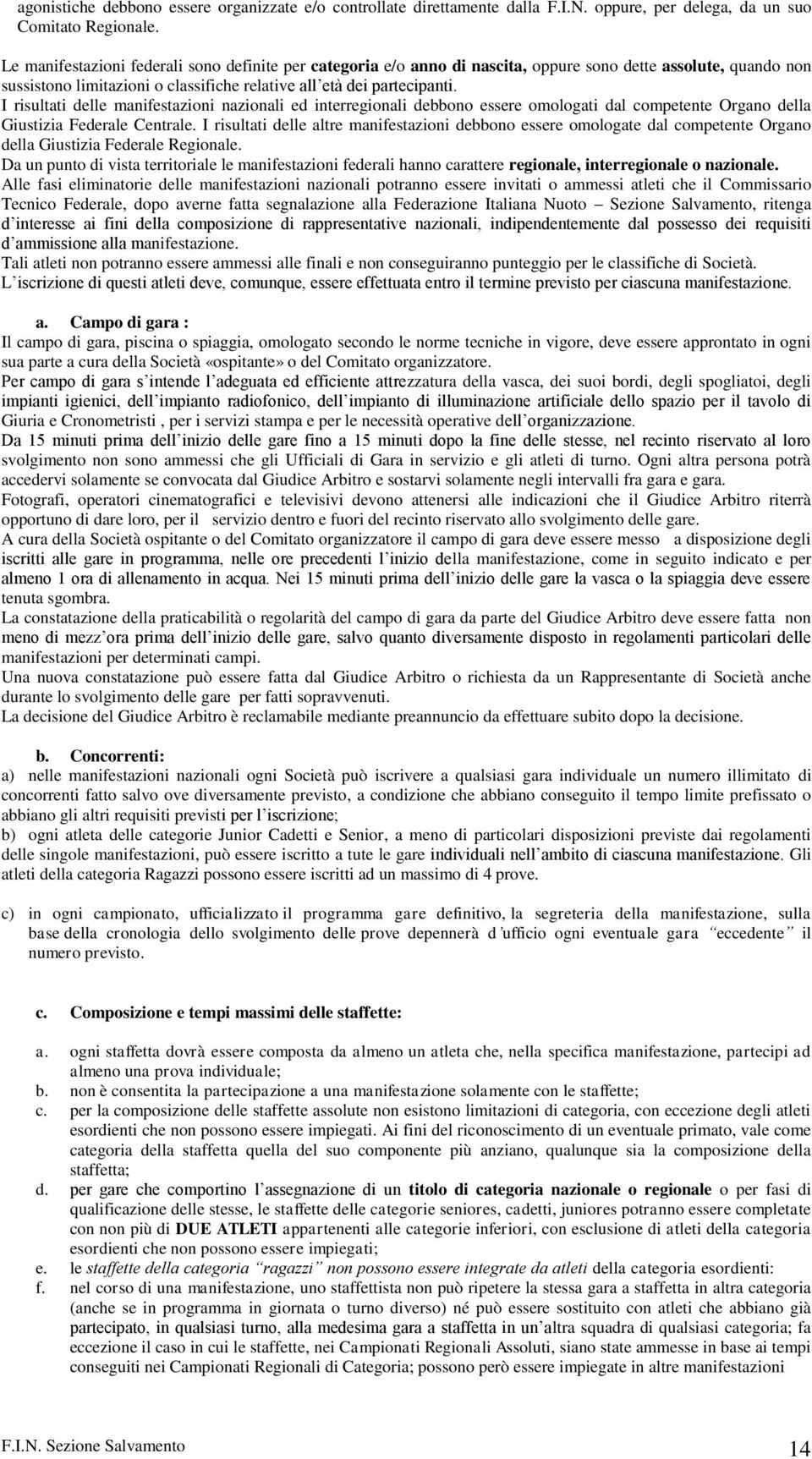 I risultati delle manifestazioni nazionali ed interregionali debbono essere omologati dal competente Organo della Giustizia Federale Centrale.