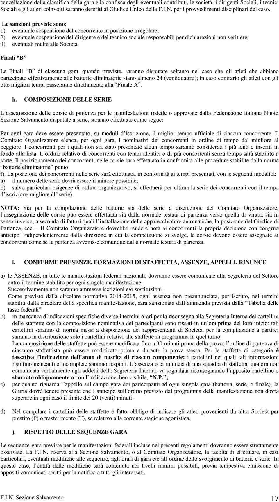 Le sanzioni previste sono: 1) eventuale sospensione del concorrente in posizione irregolare; 2) eventuale sospensione del dirigente e del tecnico sociale responsabili per dichiarazioni non veritiere;