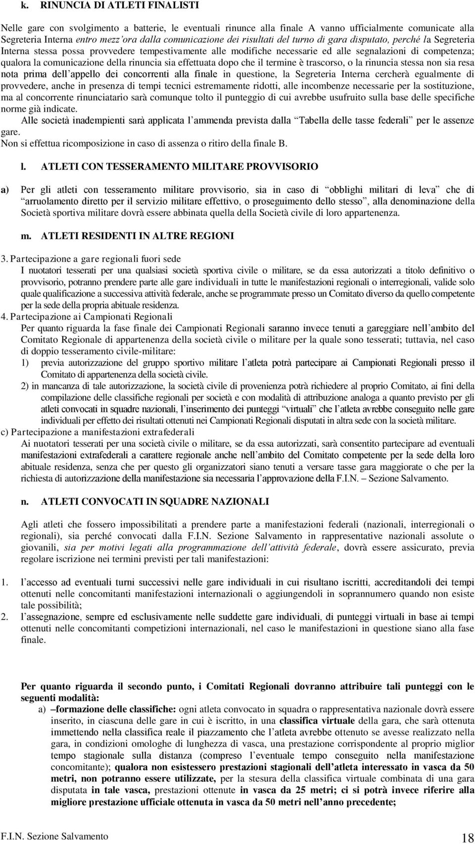 della rinuncia sia effettuata dopo che il termine è trascorso, o la rinuncia stessa non sia resa nota prima dell appello dei concorrenti alla finale in questione, la Segreteria Interna cercherà