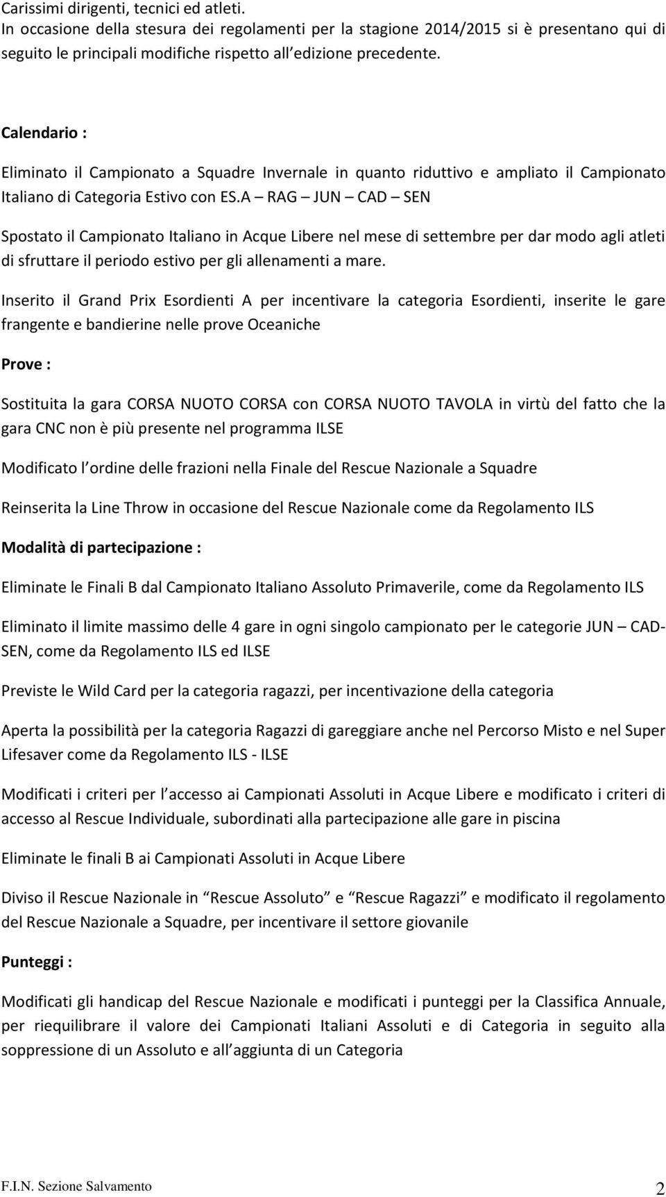 A RAG JUN CAD SEN Spostato il Campionato Italiano in Acque Libere nel mese di settembre per dar modo agli atleti di sfruttare il periodo estivo per gli allenamenti a mare.