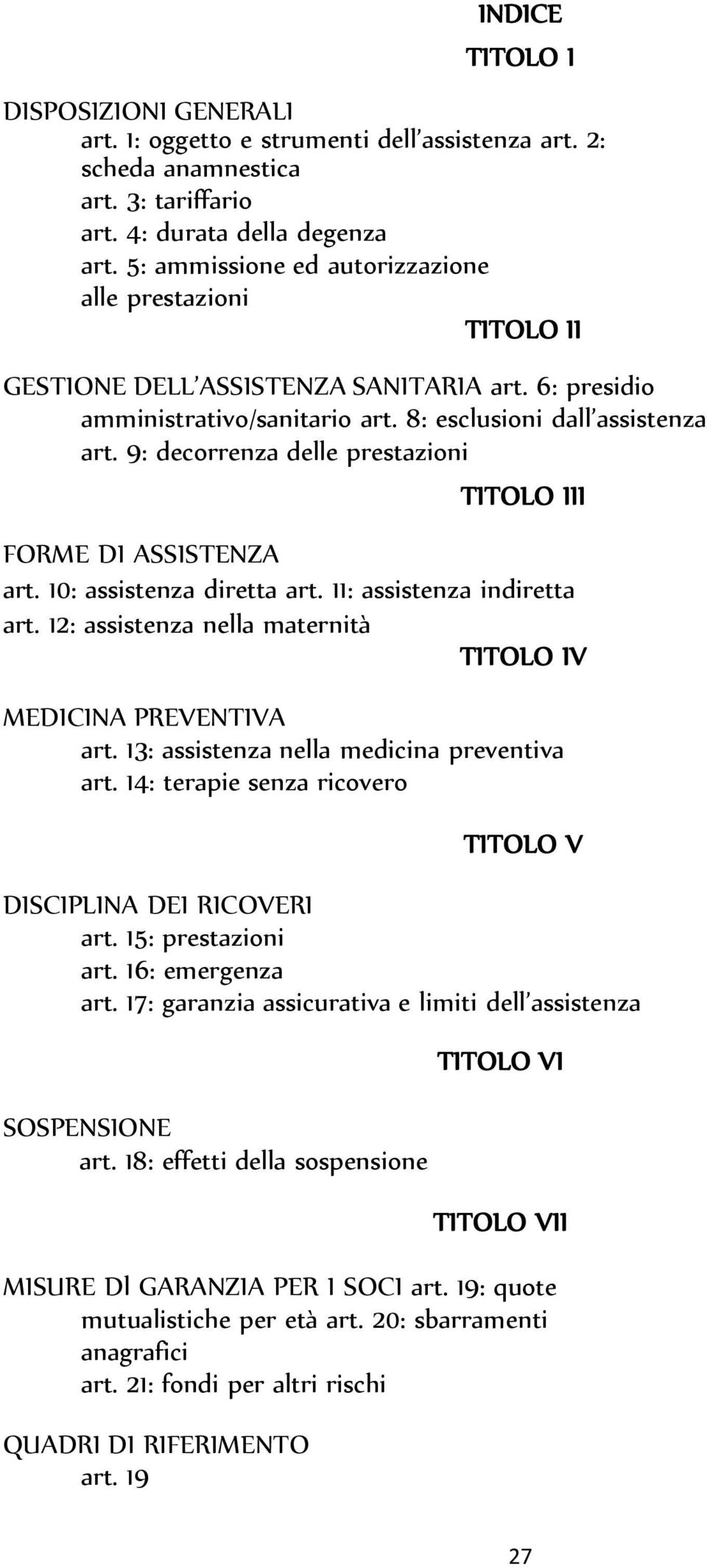 9: decorrenza delle prestazioni TITOLO III FORME DI ASSISTENZA art. 10: assistenza diretta art. 11: assistenza indiretta art. 12: assistenza nella maternità TITOLO IV MEDICINA PREVENTIVA art.