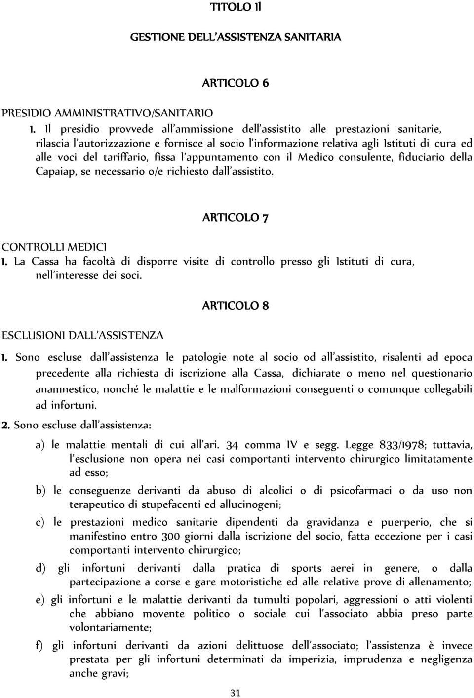 fissa l appuntamento con il Medico consulente, fiduciario della Capaiap, se necessario o/e richiesto dall assistito. ARTICOLO 7 CONTROLLI MEDICI 1.