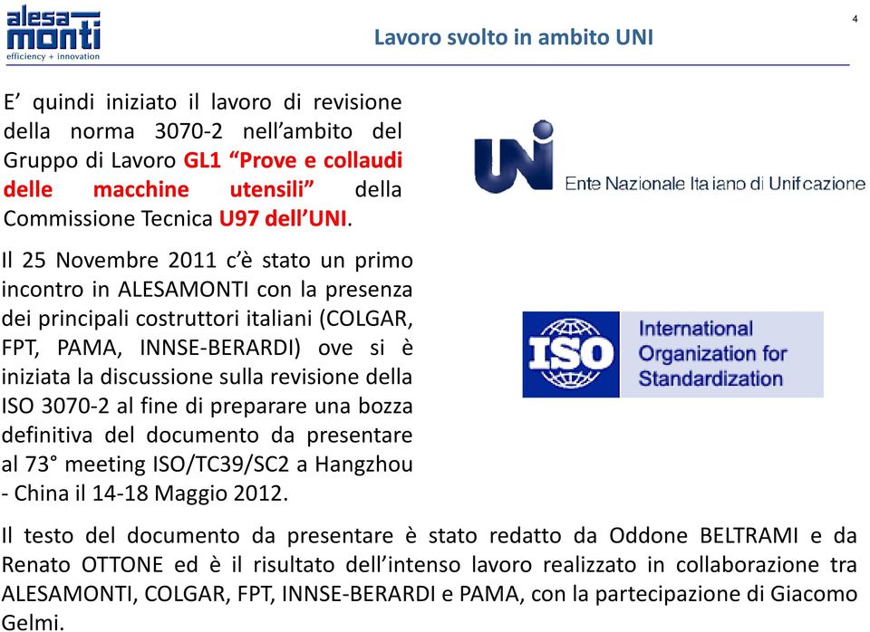 Il 25 Novembre 2011 c è stato un primo incontro in ALESAMONTI con la presenza dei principali costruttori italiani (COLGAR, FPT, PAMA, INNSE-BERARDI) ove si è iniziata la discussione sulla revisione