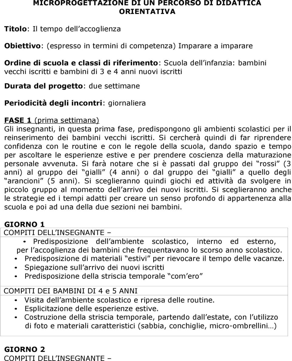 Gli insegnanti, in questa prima fase, predispongono gli ambienti scolastici per il reinserimento dei bambini vecchi iscritti.