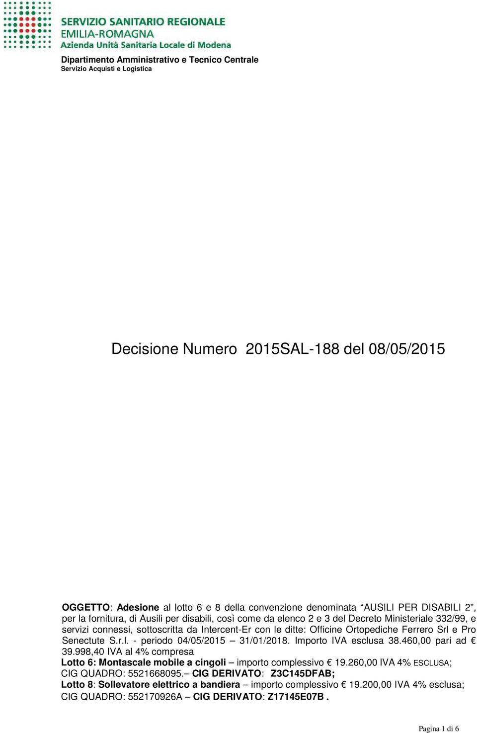 Ortopediche Ferrero Srl e Pro Senectute S.r.l. - periodo 04/05/2015 31/01/2018. Importo 38.460,00 pari ad 39.998,40 al 4% compresa Lotto 6: importo complessivo 19.