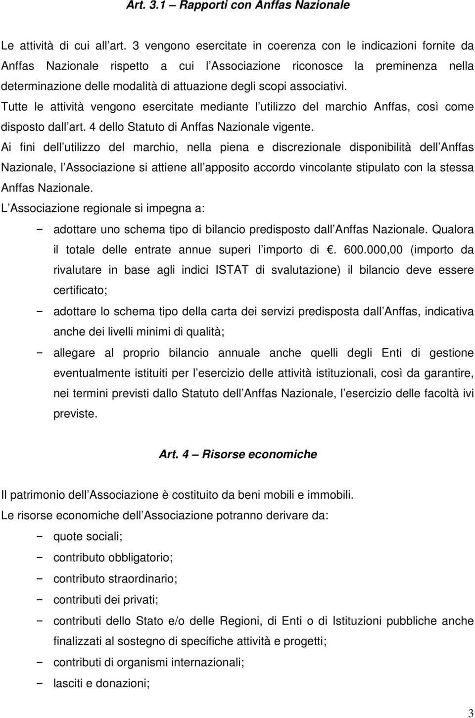 associativi. Tutte le attività vengono esercitate mediante l utilizzo del marchio Anffas, così come disposto dall art. 4 dello Statuto di Anffas Nazionale vigente.