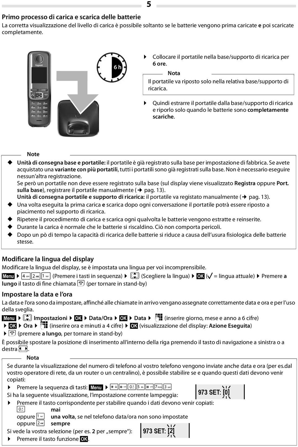 Quindi estrarre il portatile dalla base/supporto di ricarica e riporlo solo quando le batterie sono completamente scariche.