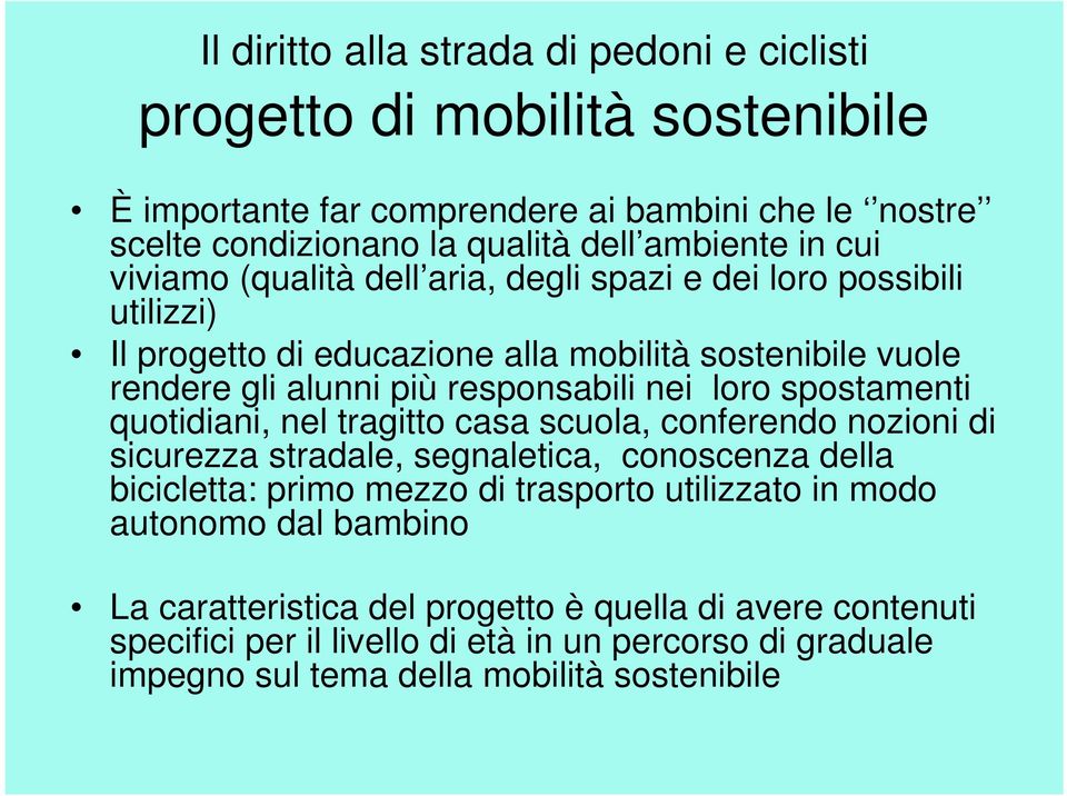 spostamenti quotidiani, nel tragitto casa scuola, conferendo nozioni di sicurezza stradale, segnaletica, conoscenza della bicicletta: primo mezzo di trasporto utilizzato in modo