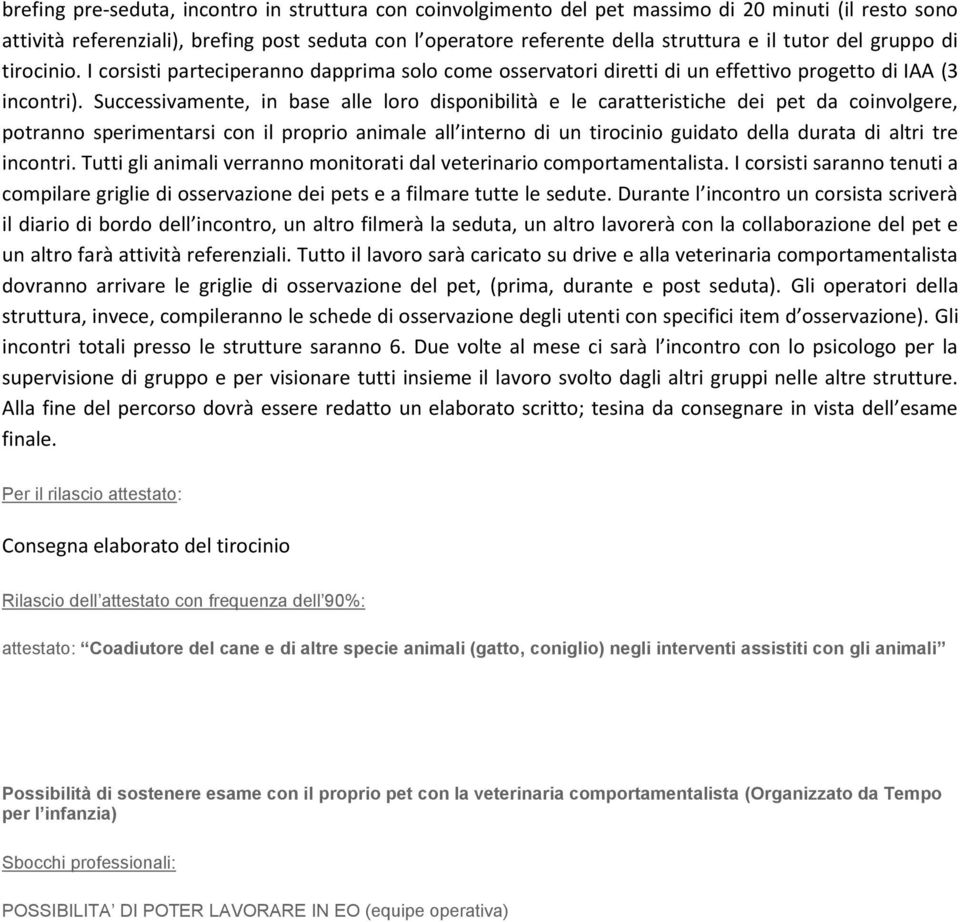 Successivamente, in base alle loro disponibilità e le caratteristiche dei pet da coinvolgere, potranno sperimentarsi con il proprio animale all interno di un tirocinio guidato della durata di altri