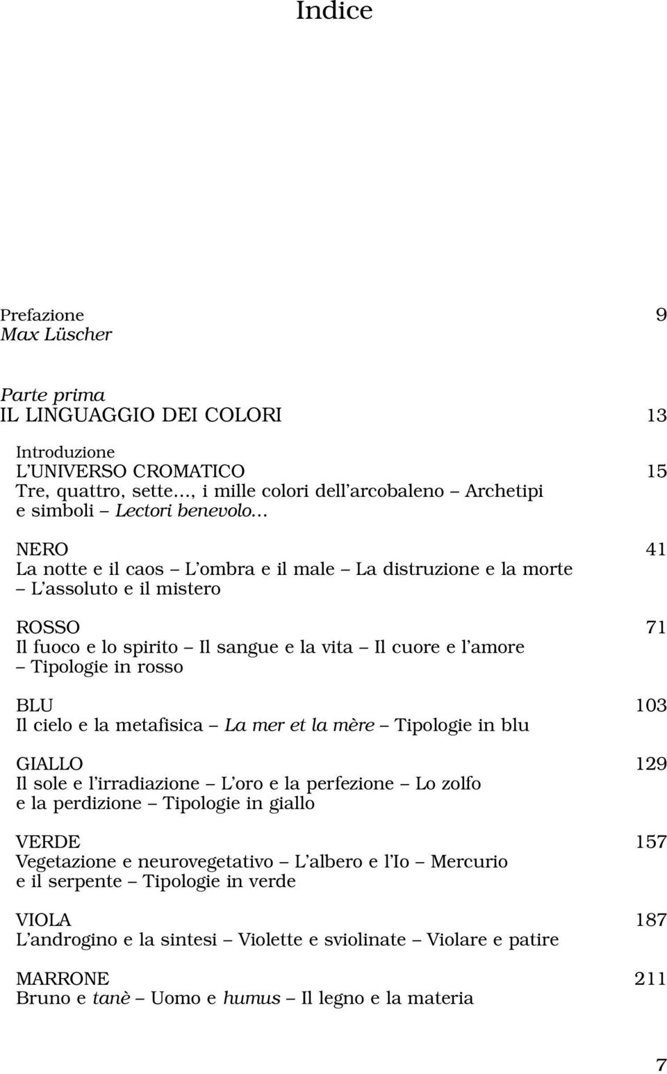 103 Il cielo e la metafisica La mer et la mère Tipologie in blu GIALLO 129 Il sole e l irradiazione L oro e la perfezione Lo zolfo e la perdizione Tipologie in giallo VERDE 157 Vegetazione e