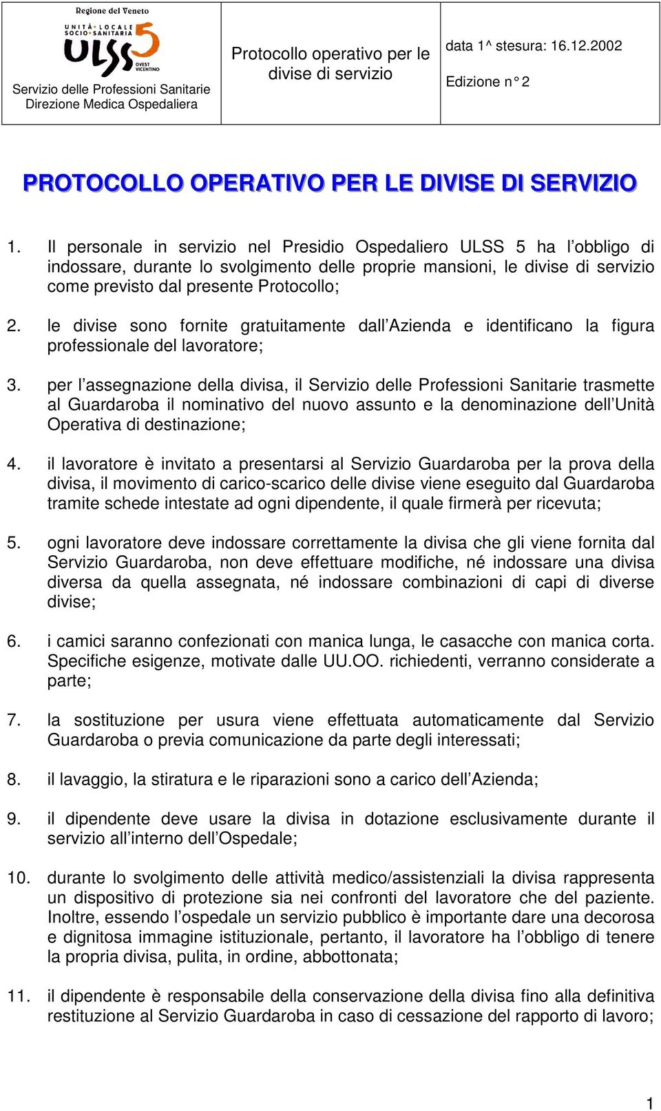 Il personale in servizio nel Presidio Ospedaliero ULSS 5 ha l obbligo di indossare, durante lo svolgimento delle proprie mansioni, le divise di servizio come previsto dal presente Protocollo; 2.