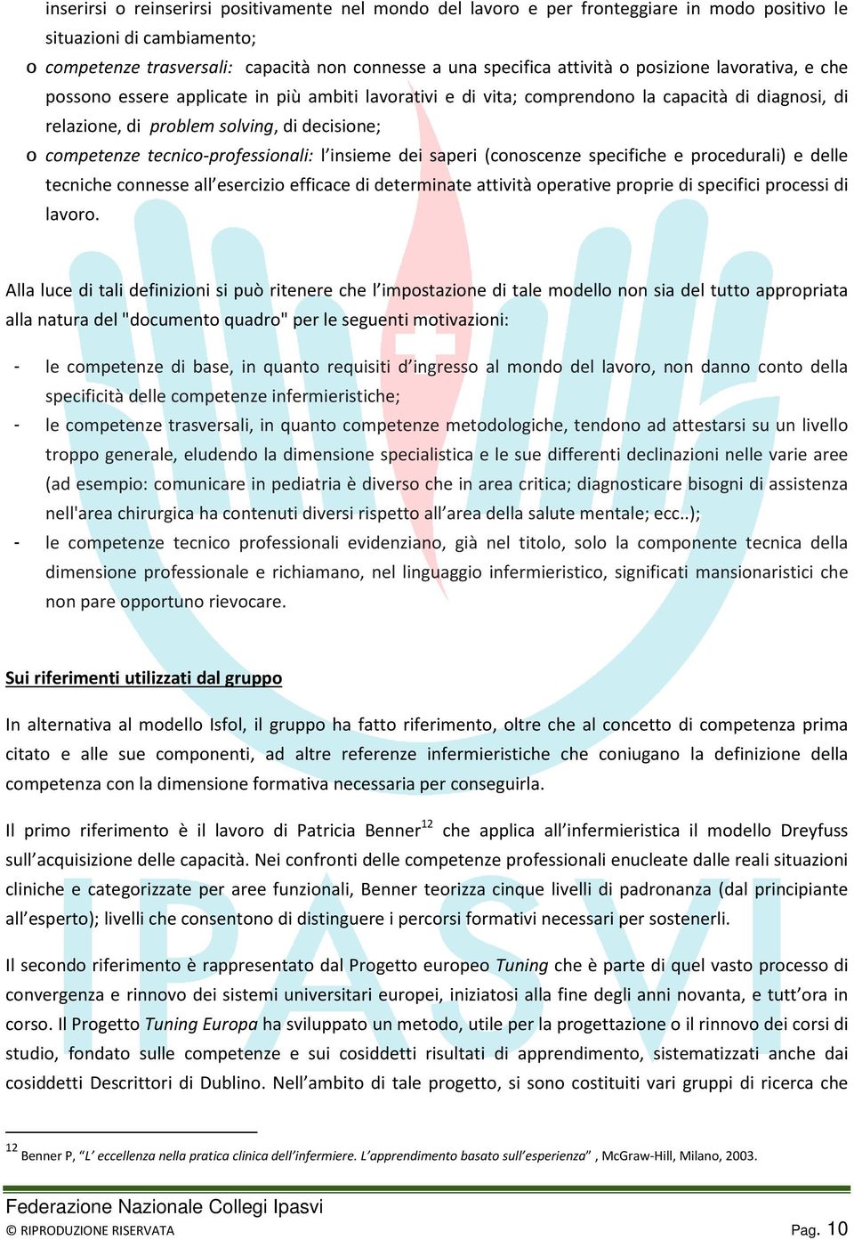 tecnico-professionali: l insieme dei saperi (conoscenze specifiche e procedurali) e delle tecniche connesse all esercizio efficace di determinate attività operative proprie di specifici processi di