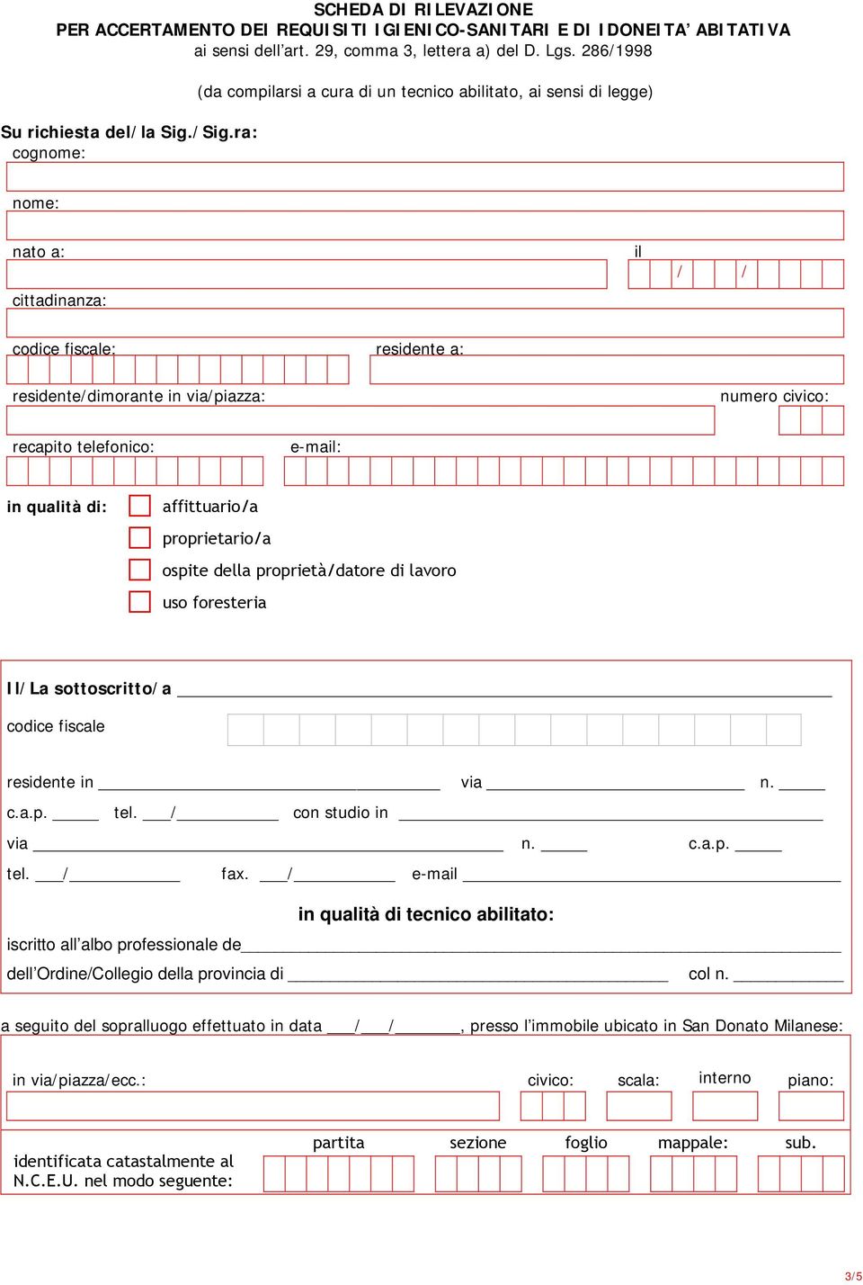 recapito telefonico: e-mail: in qualità di: affittuario/a proprietario/a uso foresteria ospite della proprietà/datore di lavoro Il/La sottoscritto/a codice fiscale residente in via n. c.a.p. tel. / con studio in via n.