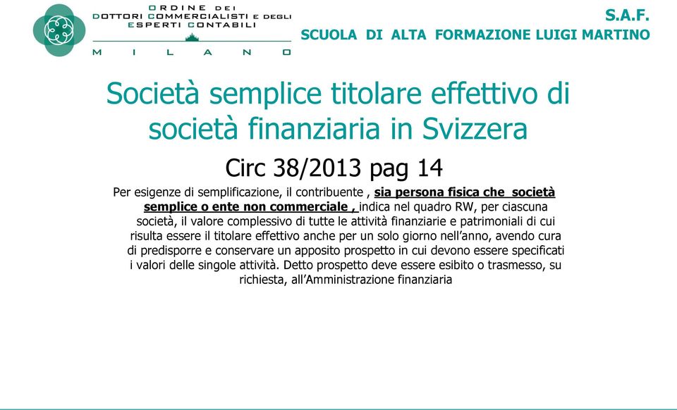 contribuente, sia persona fisica che società semplice o ente non commerciale, indica nel quadro RW, per ciascuna società, il valore complessivo di tutte le attività