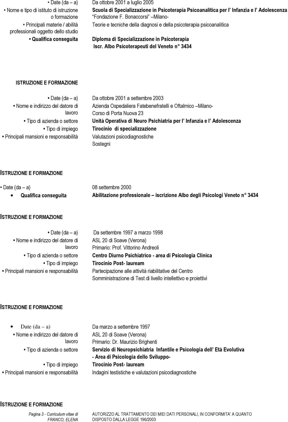 Albo Psicoterapeuti del Veneto n 3434 Date (da a) Da ottobre 2001 a settembre 2003 Nome e indirizzo del datore di lavoro Azienda Ospedaliera Fatebenefratelli e Oftalmico Milano- Corso di Porta Nuova