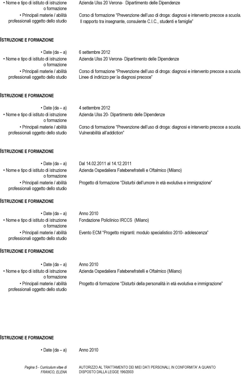 I.C., studenti e famiglie Date (da a) 6 settembre 2012  Linee di indirizzo per la diagnosi precoce Date (da a) 4 settembre 2012 Nome e tipo di istituto di istruzione Azienda Ulss 20- Dipartimento