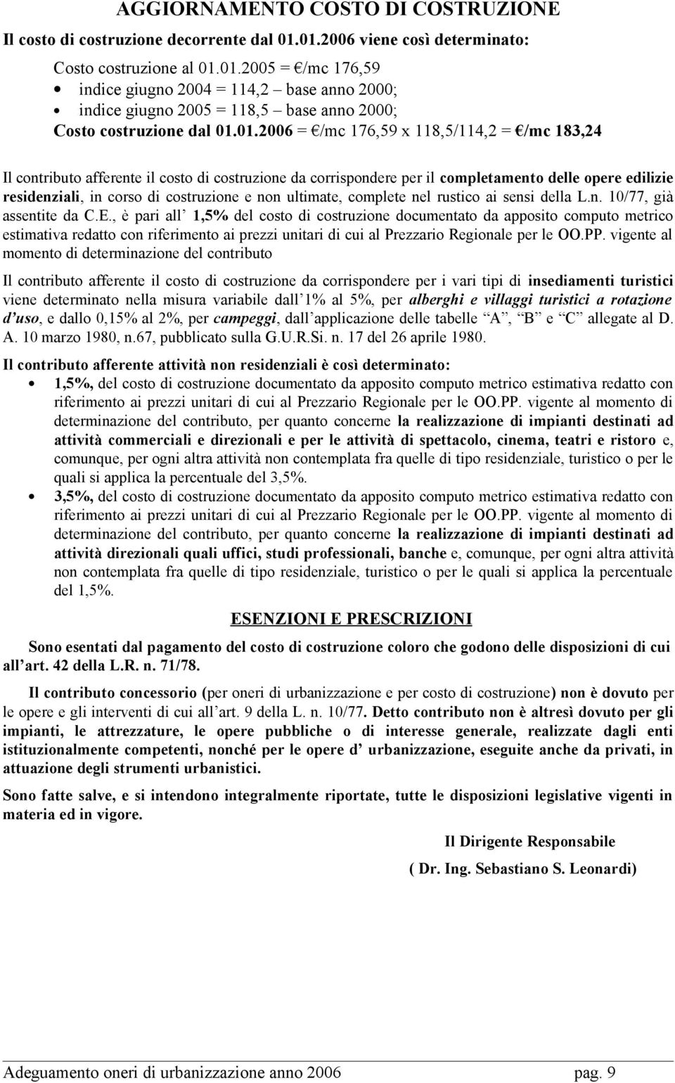 /mc 176,59 x 118,5/114,2 = /mc 183,24 Il contributo afferente il costo di costruzione da corrispondere per il completamento delle opere edilizie residenziali, in corso di costruzione e non ultimate,