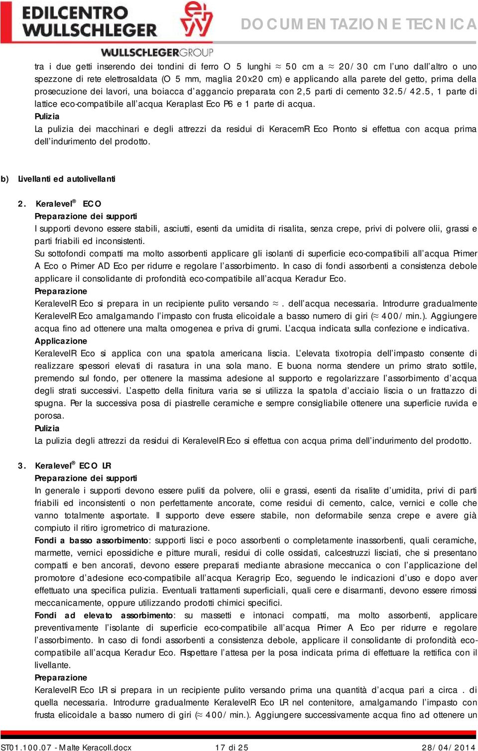 La pulizia dei macchinari e degli attrezzi da residui di KeracemR Eco Pronto si effettua con acqua prima dell indurimento del prodotto. b) Livellanti ed autolivellanti 2.