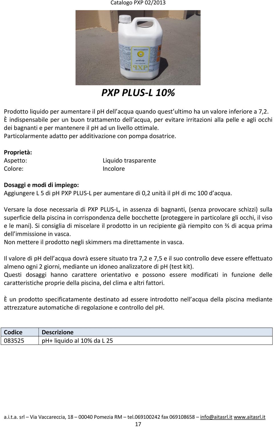 Particolarmente adatto per additivazione con pompa dosatrice.