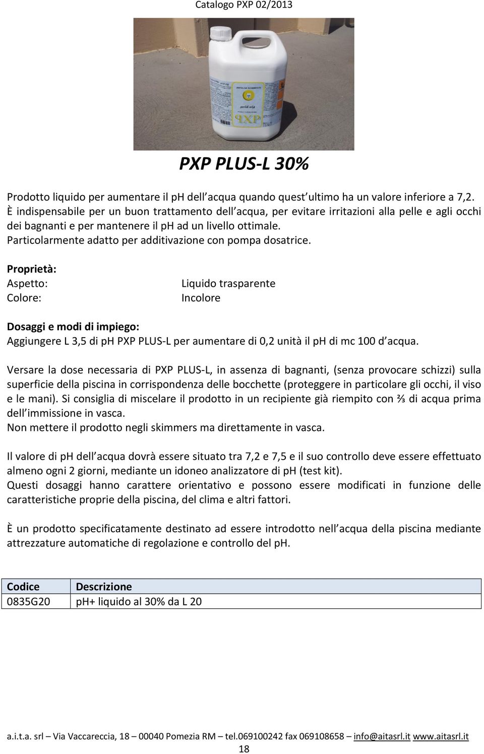 Particolarmente adatto per additivazione con pompa dosatrice.