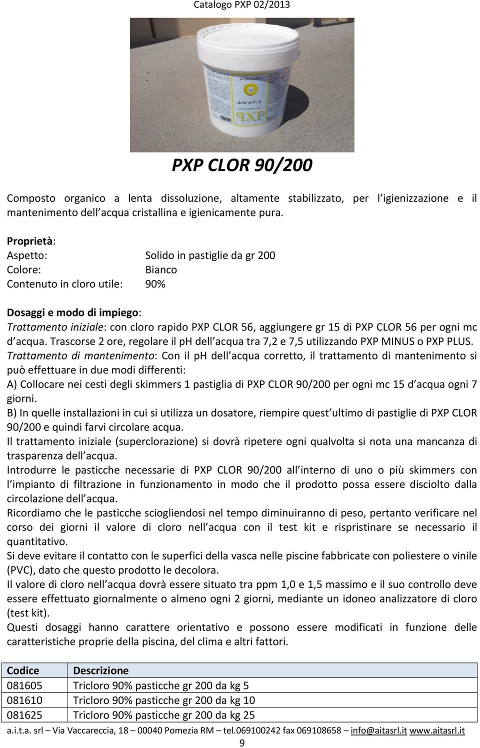 d acqua. Trascorse 2 ore, regolare il ph dell acqua tra 7,2 e 7,5 utilizzando PXP MINUS o PXP PLUS.