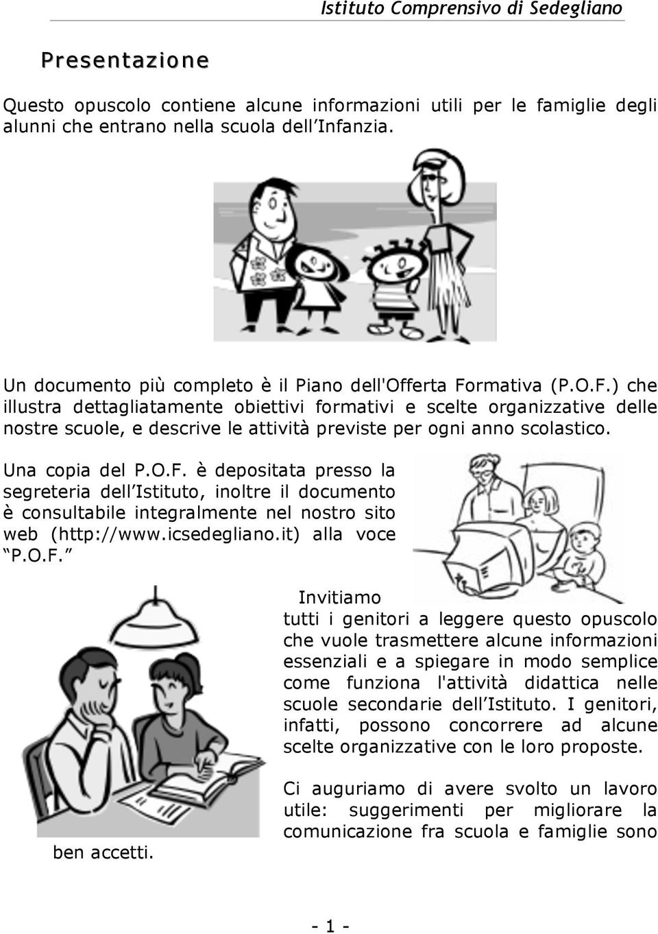 rmativa (P.O.F.) che illustra dettagliatamente obiettivi formativi e scelte organizzative delle nostre scuole, e descrive le attività previste per ogni anno scolastico. Una copia del P.O.F. è depositata presso la segreteria dell Istituto, inoltre il documento è consultabile integralmente nel nostro sito web (http://www.