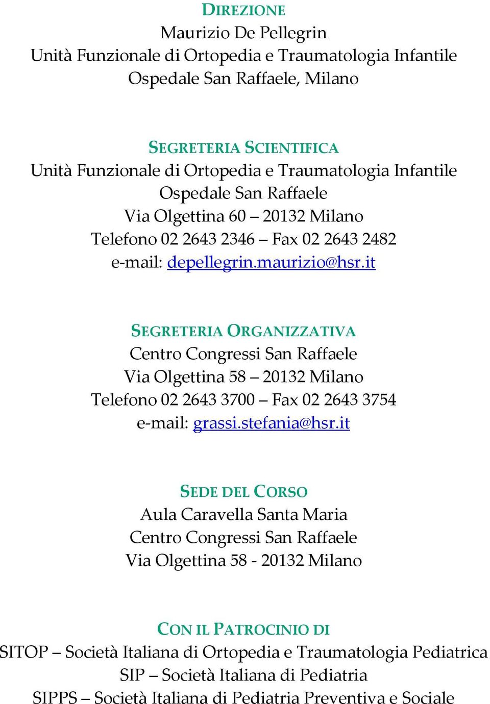 it SEGRETERIA ORGANIZZATIVA Centro Congressi San Raffaele Via Olgettina 58 20132 Milano Telefono 02 2643 3700 Fax 02 2643 3754 e-mail: grassi.stefania@hsr.