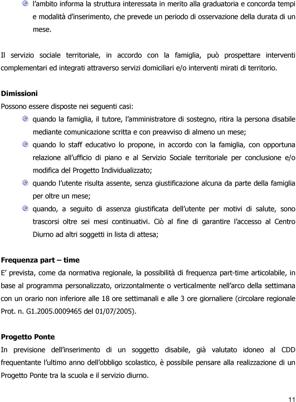 Dimissioni Possono essere disposte nei seguenti casi: quando la famiglia, il tutore, l amministratore di sostegno, ritira la persona disabile mediante comunicazione scritta e con preavviso di almeno