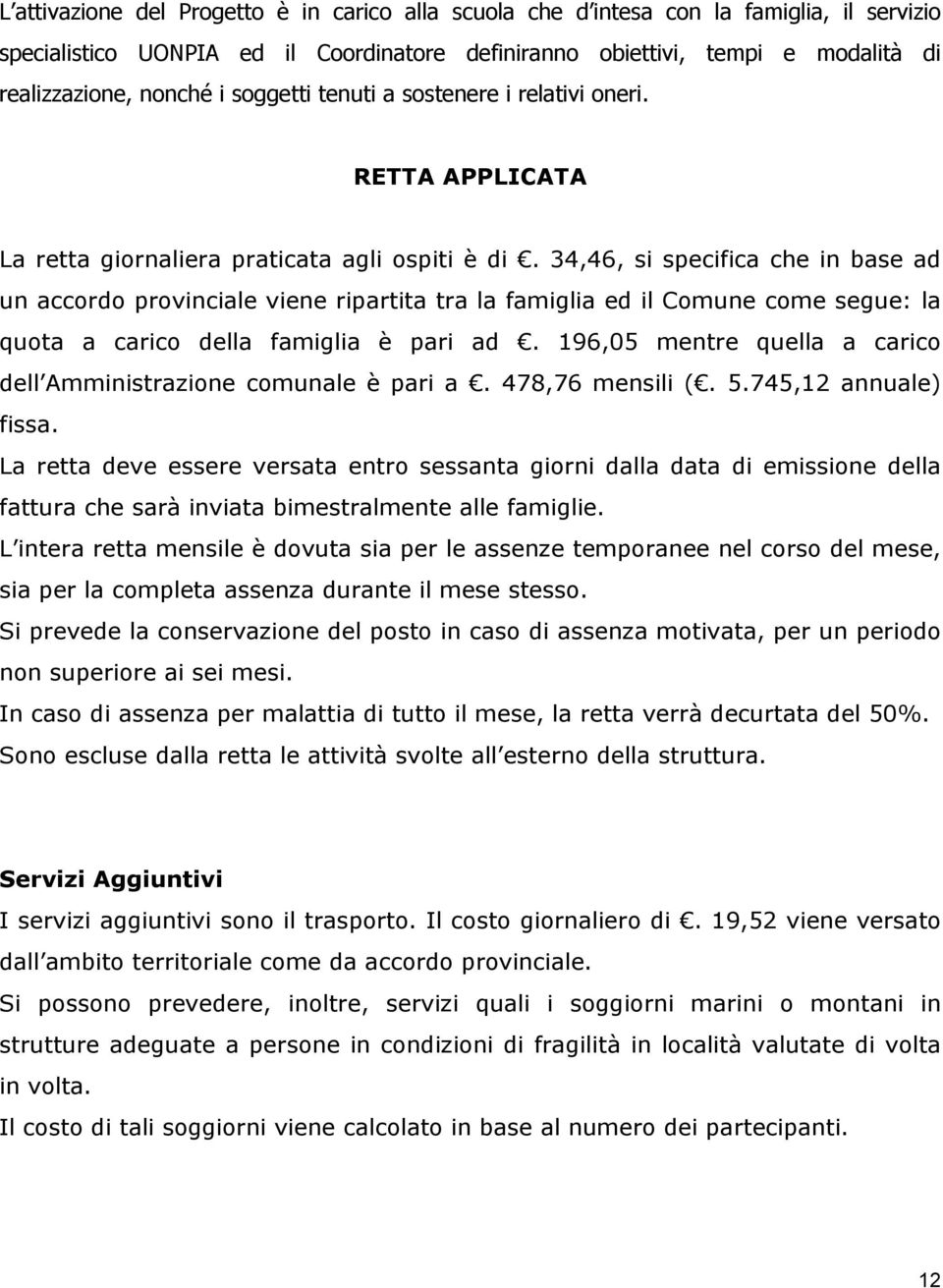 34,46, si specifica che in base ad un accordo provinciale viene ripartita tra la famiglia ed il Comune come segue: la quota a carico della famiglia è pari ad.