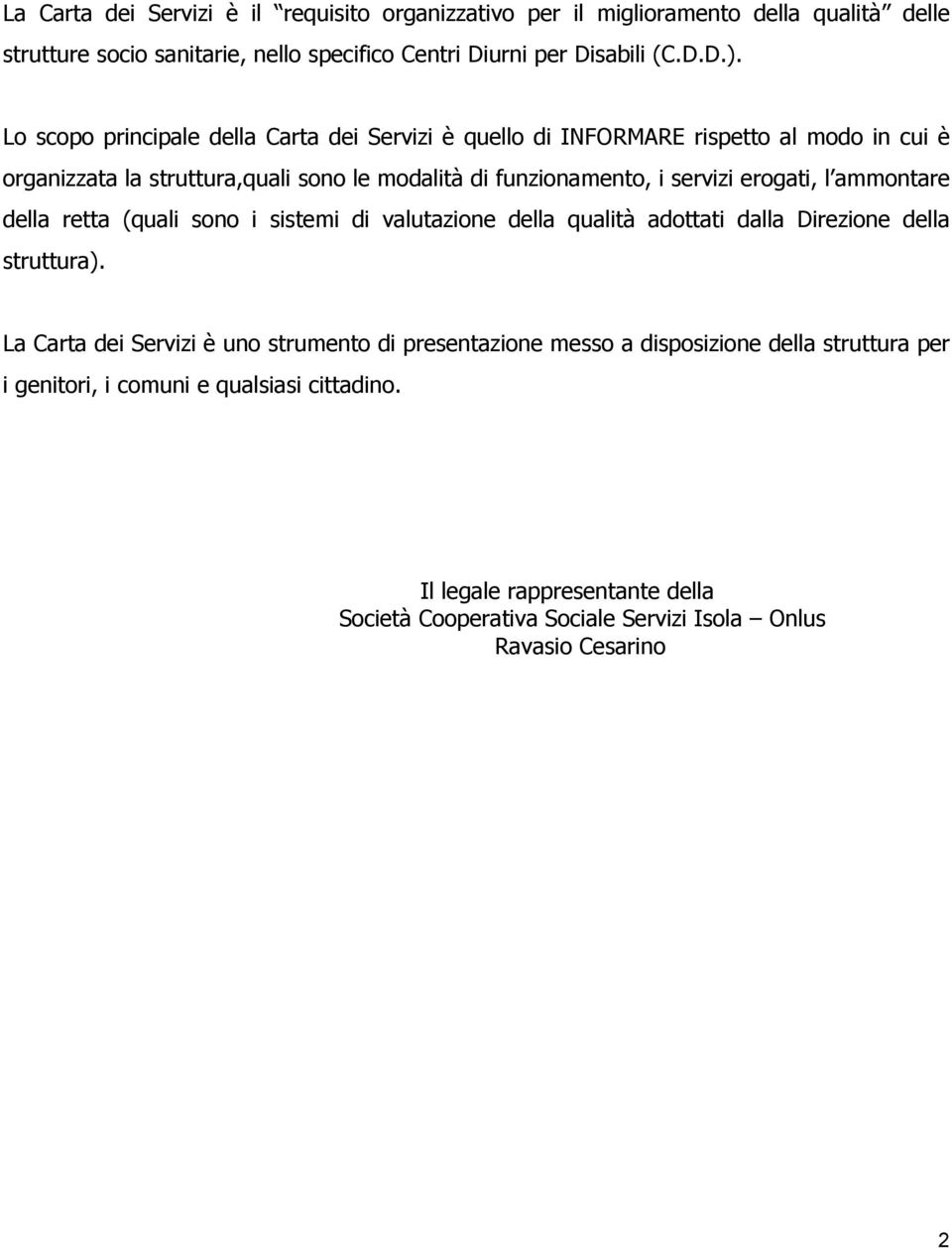 erogati, l ammontare della retta (quali sono i sistemi di valutazione della qualità adottati dalla Direzione della struttura).