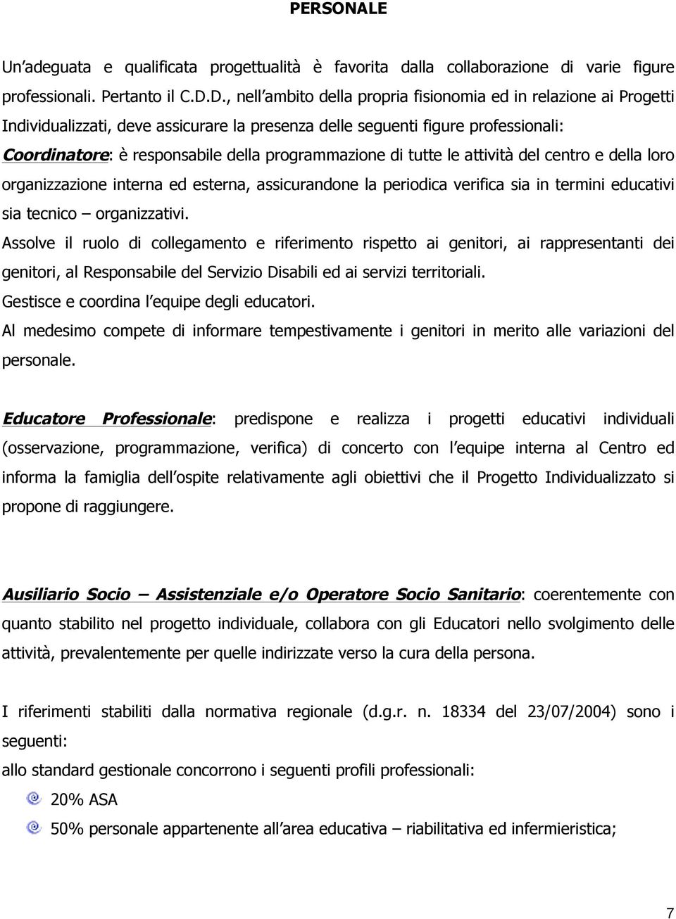 programmazione di tutte le attività del centro e della loro organizzazione interna ed esterna, assicurandone la periodica verifica sia in termini educativi sia tecnico organizzativi.