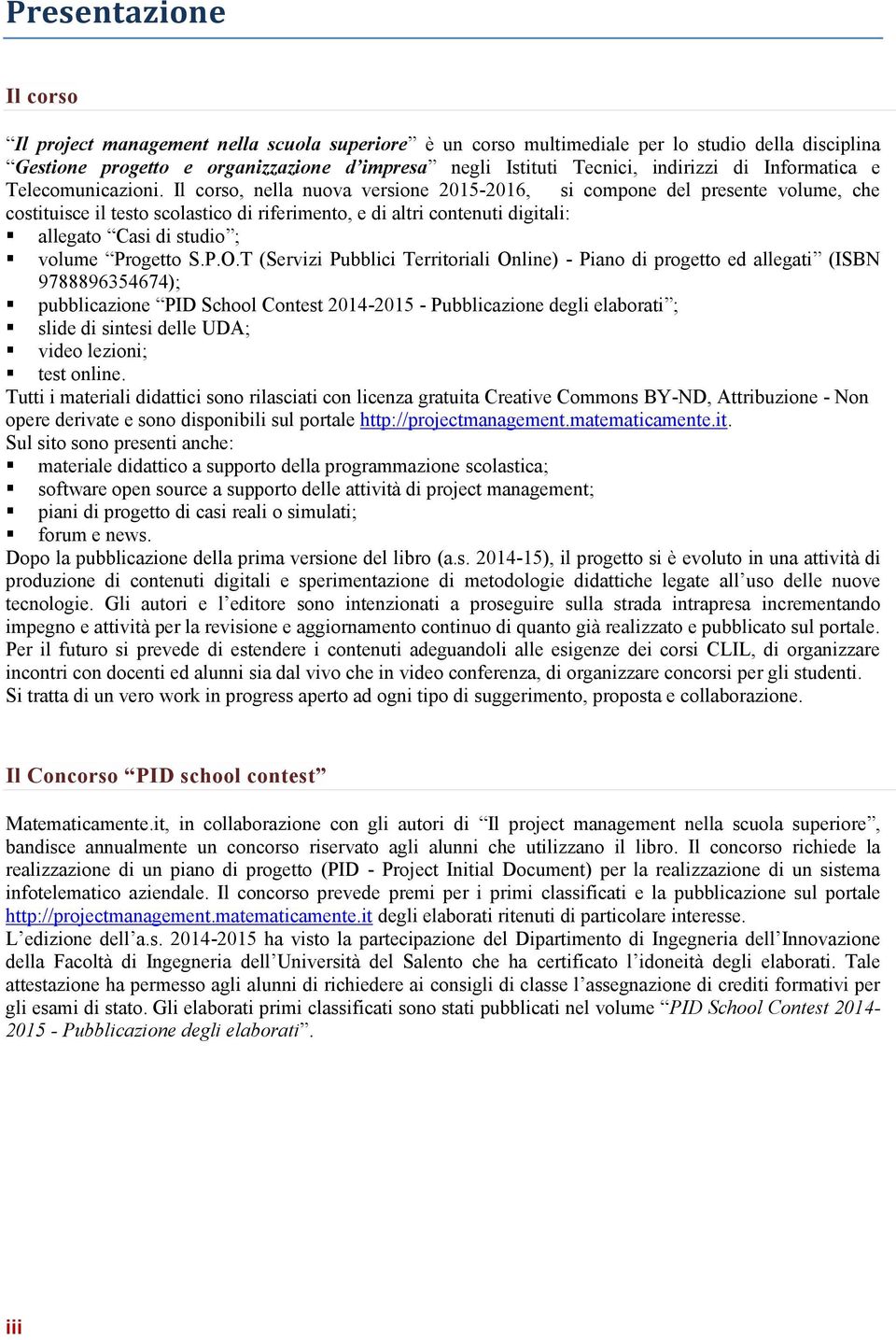 Il corso, nella nuova versione 2015-2016, si compone del presente volume, che costituisce il testo scolastico di riferimento, e di altri contenuti digitali: allegato Casi di studio ; volume Progetto