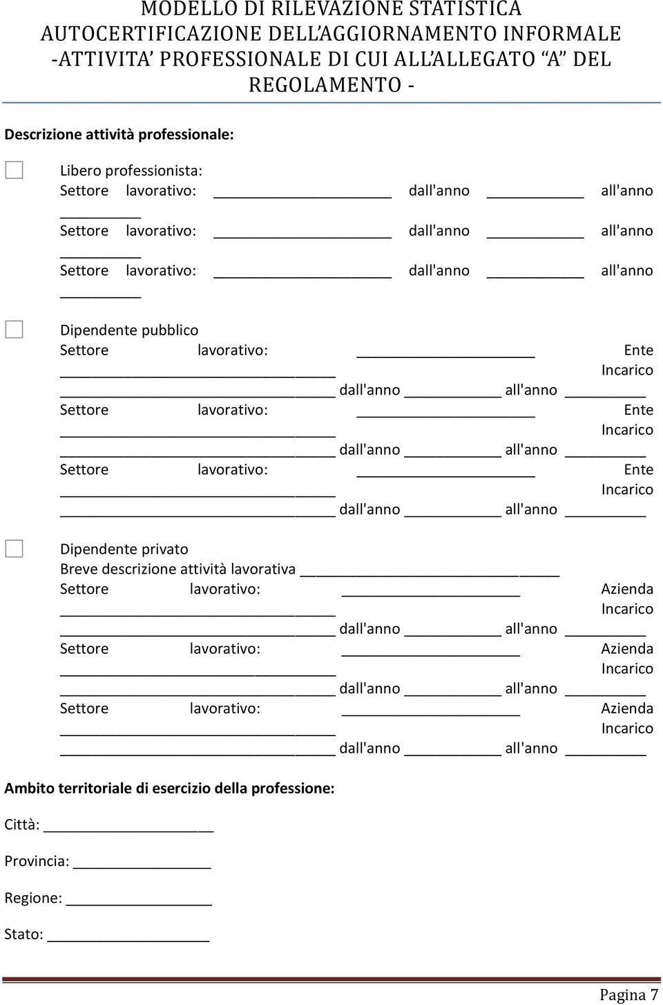 all'anno Settore lavorativo: Ente dall'anno all'anno Settore lavorativo: Ente dall'anno all'anno Dipendente privato Breve descrizione attività lavorativa Settore lavorativo: Azienda dall'anno